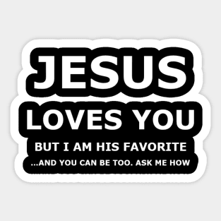 Jesus Loves You, but I am His favorite. Sticker